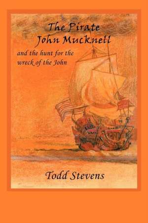 The Pirate John Mucknell and the Hunt for the Wreck of the John de Todd Stevens