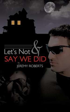 Let's Not and Say We Did de Jeremy Roberts