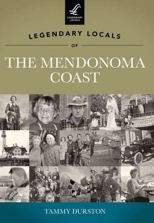 Legendary Locals of the Mendonoma Coast, California de Tammy Durston