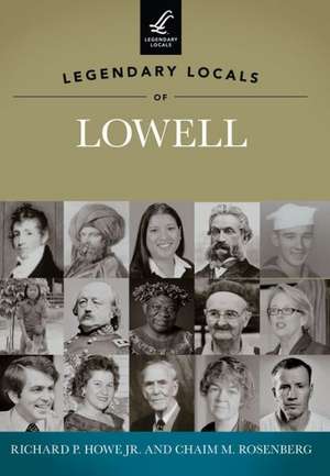 Legendary Locals of Lowell de Richard P. Jr. Howe