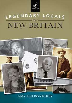 Legendary Locals of New Britain de Amy Melissa Kirby