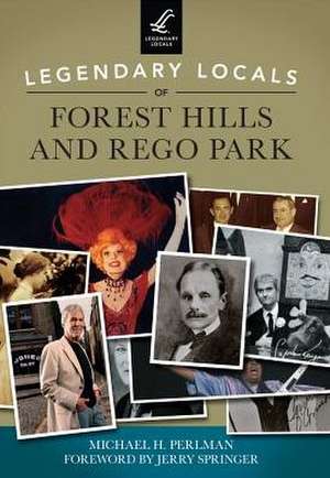 Legendary Locals of Forest Hills and Rego Park de Michael H. Perlman