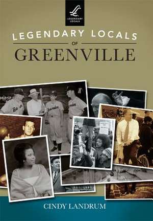 Legendary Locals of Greenville de Cindy Landrum