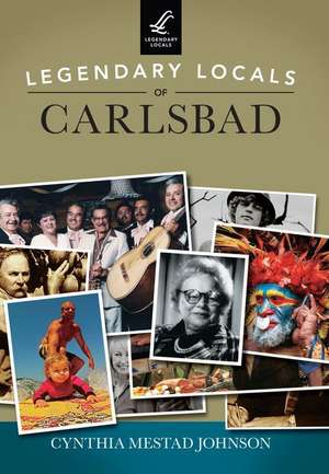 Legendary Locals of Carlsbad de Cynthia Mestad Johnson