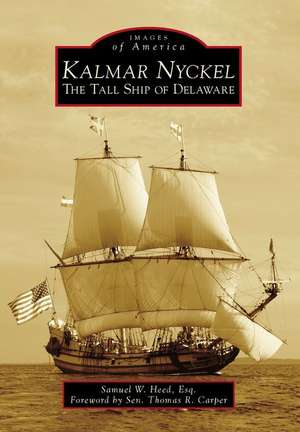 Kalmar Nyckel: The Tall Ship of Delaware de Samuel W. Heed