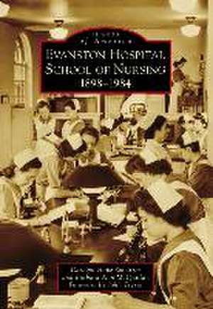 Evanston Hospital School of Nursing: 1898-1984 de Carolyn Hope Smeltzer