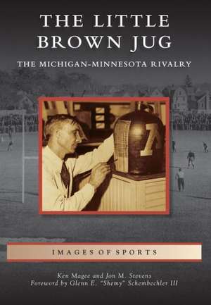 The Little Brown Jug: The Michigan-Minnesota Football Rivalry de Ken Magee