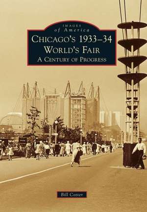 Chicago's 1933-34 World's Fair: A Century of Progress de Bill Cotter