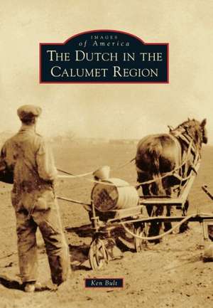 The Dutch in the Calumet Region de Ken Bult