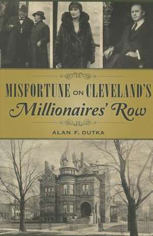 Misfortune on Cleveland S Millionaires' Row de Alan F. Dutka