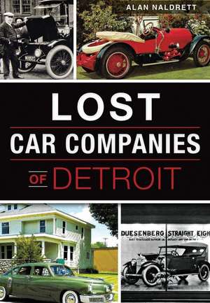 Lost Car Companies of Detroit de Alan Naldrett