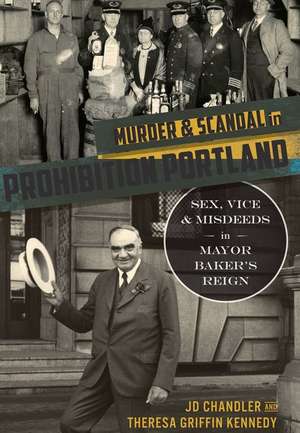 Murder & Scandal in Prohibition Portland: Sex, Vice & Misdeeds in Mayor Baker's Reign de Jd Chandler