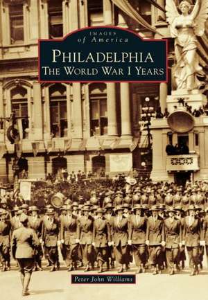 Philadelphia: The World War I Years de Peter John Williams