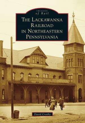 The Lackawanna Railroad in Northeastern Pennsylvania de David Crosby