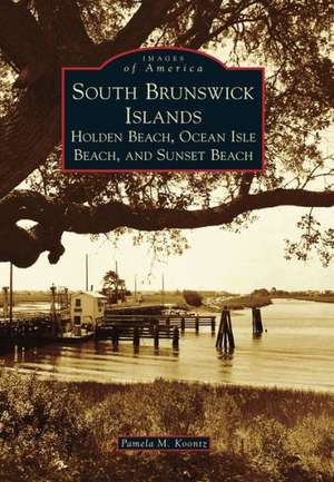 South Brunswick Islands: Holden Beach, Ocean Isle Beach, and Sunset Beach de Pamela M. Koontz