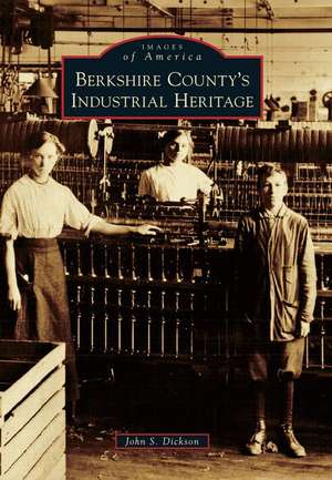 Berkshire County's Industrial Heritage de Dickson, John S.