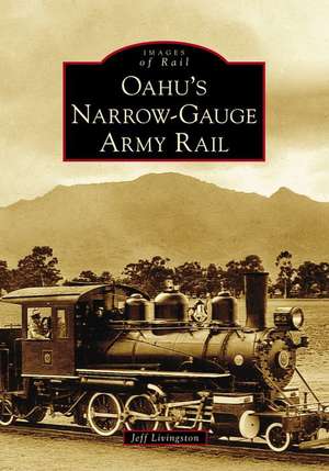 Oahu's Narrow-Gauge Army Rail de Jeff Livingston