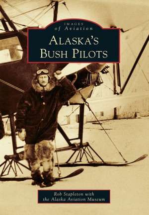 Alaska's Bush Pilots de Rob Stapleton