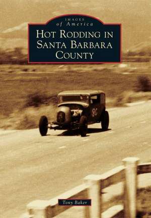 Hot Rodding in Santa Barbara County de Tony Baker