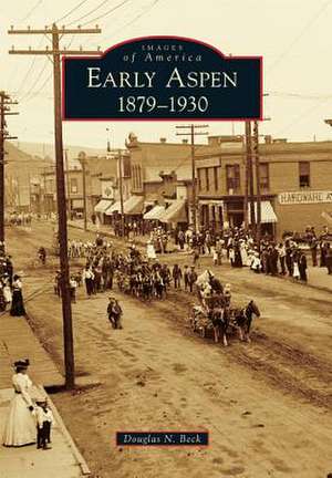 Early Aspen: 1879-1930 de Douglas N. Beck