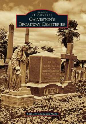 Galveston's Broadway Cemeteries de Kathleen Shanahan Maca