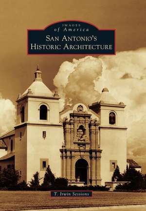 San Antonio's Historic Architecture de T. Irwin Sessions