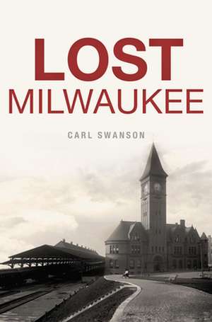 Lost Milwaukee de Carl Swanson