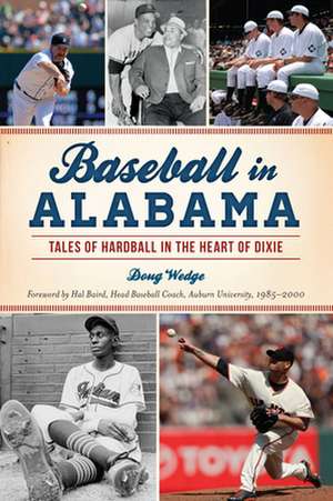 Baseball in Alabama: Tales of Hardball in the Heart of Dixie de Doug Wedge