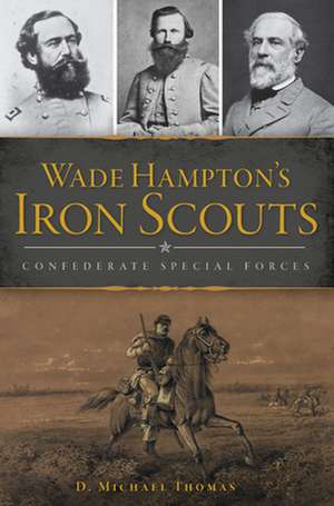 Wade Hampton's Iron Scouts: Confederate Special Forces de D. Michael Thomas