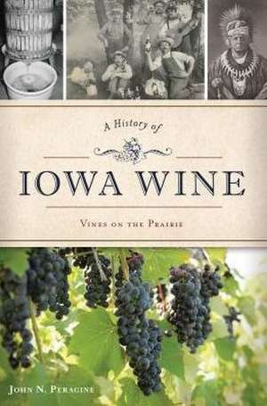 A History of Iowa Wine: Vines on the Prairie de John N. Peragine