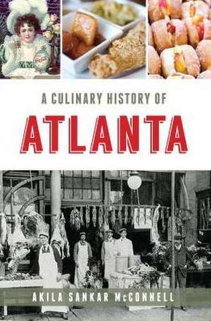 A Culinary History of Atlanta de Akila Sankar McConnell