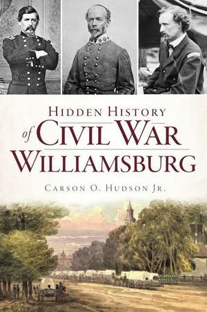 Hidden History of Civil War Williamsburg de Carson O. Hudson Jr