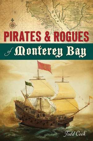 Pirates and Rogues of Monterey Bay de Todd Cook