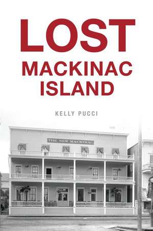 Lost Mackinac Island de Kelly Pucci