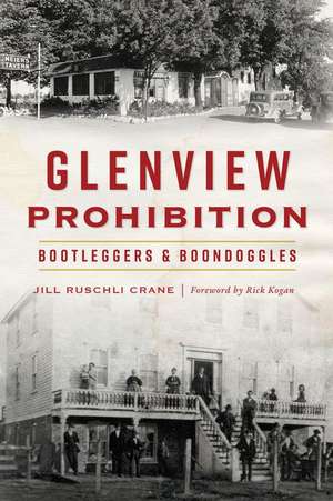 Glenview Prohibition: Bootleggers & Boondoggles de Jill Ruschli Crane