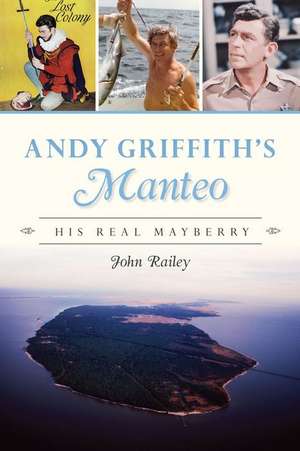 Andy Griffith's Manteo: His Real Mayberry de John Railey