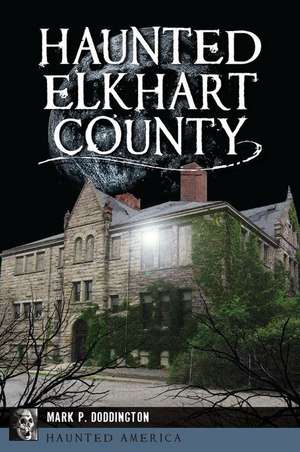 Haunted Elkhart County de Mark P Doddington