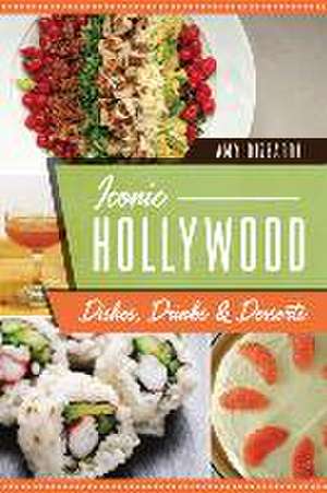 Iconic Hollywood Dishes, Drinks & Desserts de Amy Bizzarri