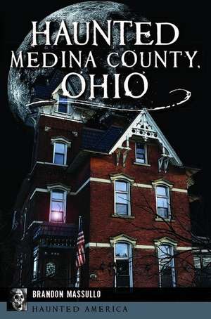 Haunted Medina County, Ohio de Brandon Massullo