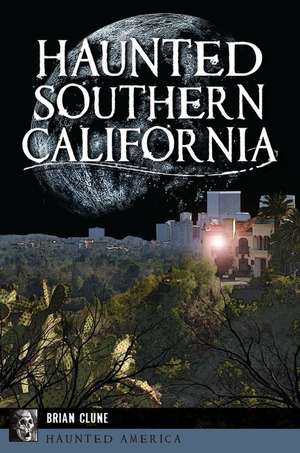 Haunted Southern California de Brian Clune