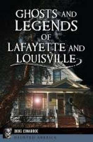 Ghosts and Legends of Lafayette and Louisville de Doug Conarroe