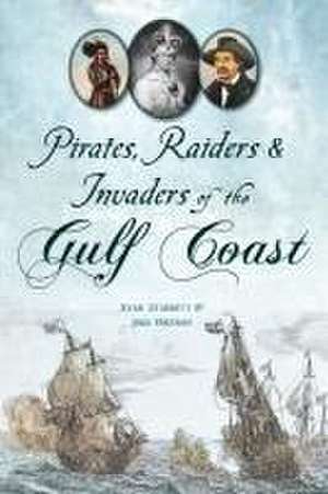 Pirates, Raiders & Invaders of the Gulf Coast de Ryan Starrett