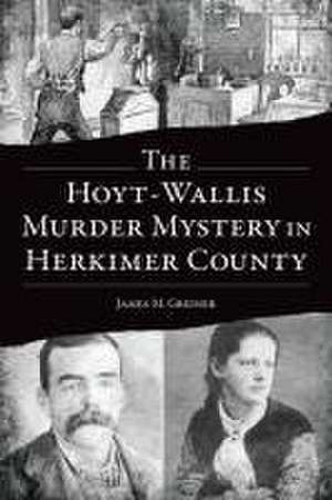 The Hoyt-Wallis Murder Mystery in Herkimer County de James M Greiner