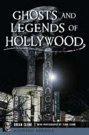 Ghosts and Legends of Hollywood de Brian Clune