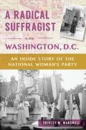 A Radical Suffragist in Washington, D.C. de Shirley M Marshall