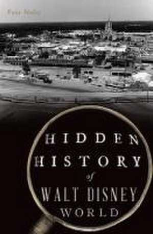 Hidden History of Walt Disney World de Foxx Nolte