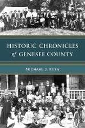 Historic Chronicles of Genesee County de Michael J Eula