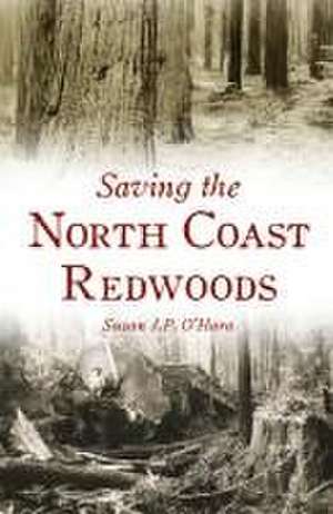 Saving the North Coast Redwoods de Susan J P O'Hara