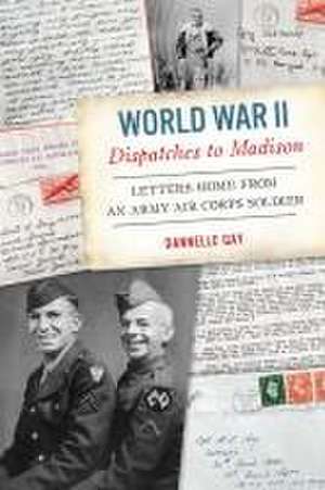 World War II Dispatches to Madison de Dannelle Gay