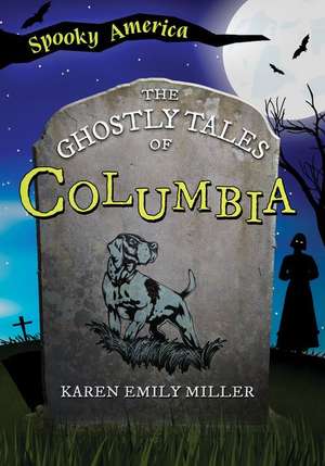 The Ghostly Tales of Columbia de Karen Emily Miller